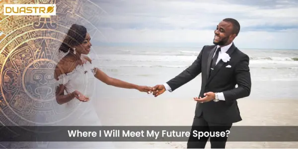 Where I Will Meet My Future Spouse?